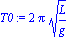 T0 := 2*Pi*(L/g)^(1/2)