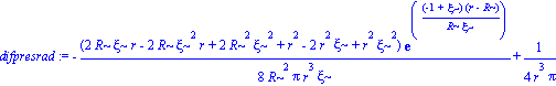 difpresrad := -1/8*(2*R*xi*r-2*R*xi^2*r+2*R^2*xi^2+r^2-2*r^2*xi+r^2*xi^2)*exp((-1+xi)*(r-R)/(R*xi))/(R^2*Pi*r^3*xi)+1/4/(r^3*Pi)