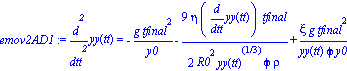 emov2AD1 := diff(yy(tt), `$`(tt, 2)) = -g*tfinal^2/y0-9/2*eta*diff(yy(tt), tt)*tfinal/(R0^2*yy(tt)^(1/3)*phi*rho)+xi*g*tfinal^2/(yy(tt)*phi*y0)