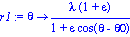 r1 := proc (theta) options operator, arrow; lambda*(1+epsilon)/(1+epsilon*cos(theta-theta0)) end proc