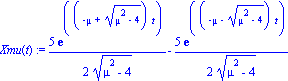 Xmu(t) := 5/2*exp((-mu+(mu^2-4)^(1/2))*t)/(mu^2-4)^(1/2)-5/2*exp((-mu-(mu^2-4)^(1/2))*t)/(mu^2-4)^(1/2)