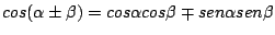 $cos(\alpha\pm\beta)=cos\alpha cos\beta \mp sen\alpha sen\beta$