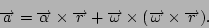 \begin{displaymath}\overrightarrow a = \overrightarrow\alpha\times\overrightarro...
...rrow\omega\times(\overrightarrow\omega\times\overrightarrow r).\end{displaymath}