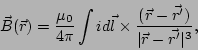 \begin{displaymath}
\vec B(\vec r)=\frac{\mu_0}{4\pi}\int id\vec l\times\frac{(\vec r - \vec{r'})}{\vert\vec r - \vec{r'}\vert^3},
\end{displaymath}