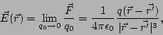 \begin{displaymath}
\vec E(\vec r)=\lim_{q_0\rightarrow 0}\frac{\vec F}{q_0}=
\f...
...ilon_0}\frac{q(\vec r-\vec{r'})}{\vert\vec r-\vec{r'}\vert^3},
\end{displaymath}