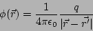 \begin{displaymath}
\phi(\vec r)=\frac{1}{4\pi\epsilon_0}\frac{q}{\vert\vec r-\vec{r'}\vert}
\end{displaymath}