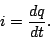\begin{displaymath}
i=\frac{dq}{dt}.
\end{displaymath}