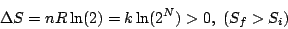 \begin{displaymath}
\Delta S=nR\ln(2)=k\ln(2^N) > 0,    (S_f>S_i)
\end{displaymath}