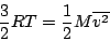 \begin{displaymath}
\frac{3}{2}RT=\frac{1}{2}M\overline{v^2}
\end{displaymath}
