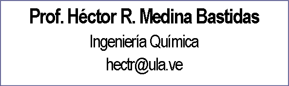 Cuadro de texto: Prof. Héctor R. Medina BastidasIngeniería Químicahectr@ula.ve