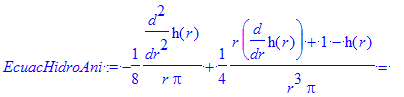 EcuacHidroAni := -1/8*1/r*diff(h(r),`$`(r,2))/pi+1/4*(r*diff(h(r),r)+1-h(r))/r^3/pi = -(-1/8*(r*diff(h(r),r)-1+h(r))/r^2/pi-1/8*(r*diff(h(r),r)+1-h(r))/r^2/pi)*(1/2*r*(1-h(r))+1/2*r*(r*diff(h(r),r)+1-h...